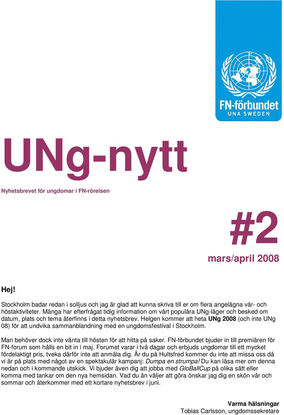 Helgen kommer att heta UNg 2008 (och inte UNg 08) för att undvika sammanblandning med en ungdomsfestival i Stockholm. Man behöver dock inte vänta till hösten för att hitta på saker.