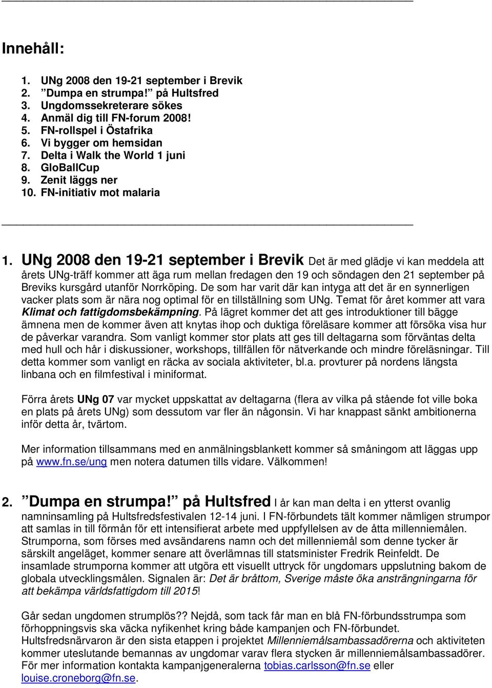 UNg 2008 den 19-21 september i Brevik Det är med glädje vi kan meddela att årets UNg-träff kommer att äga rum mellan fredagen den 19 och söndagen den 21 september på Breviks kursgård utanför