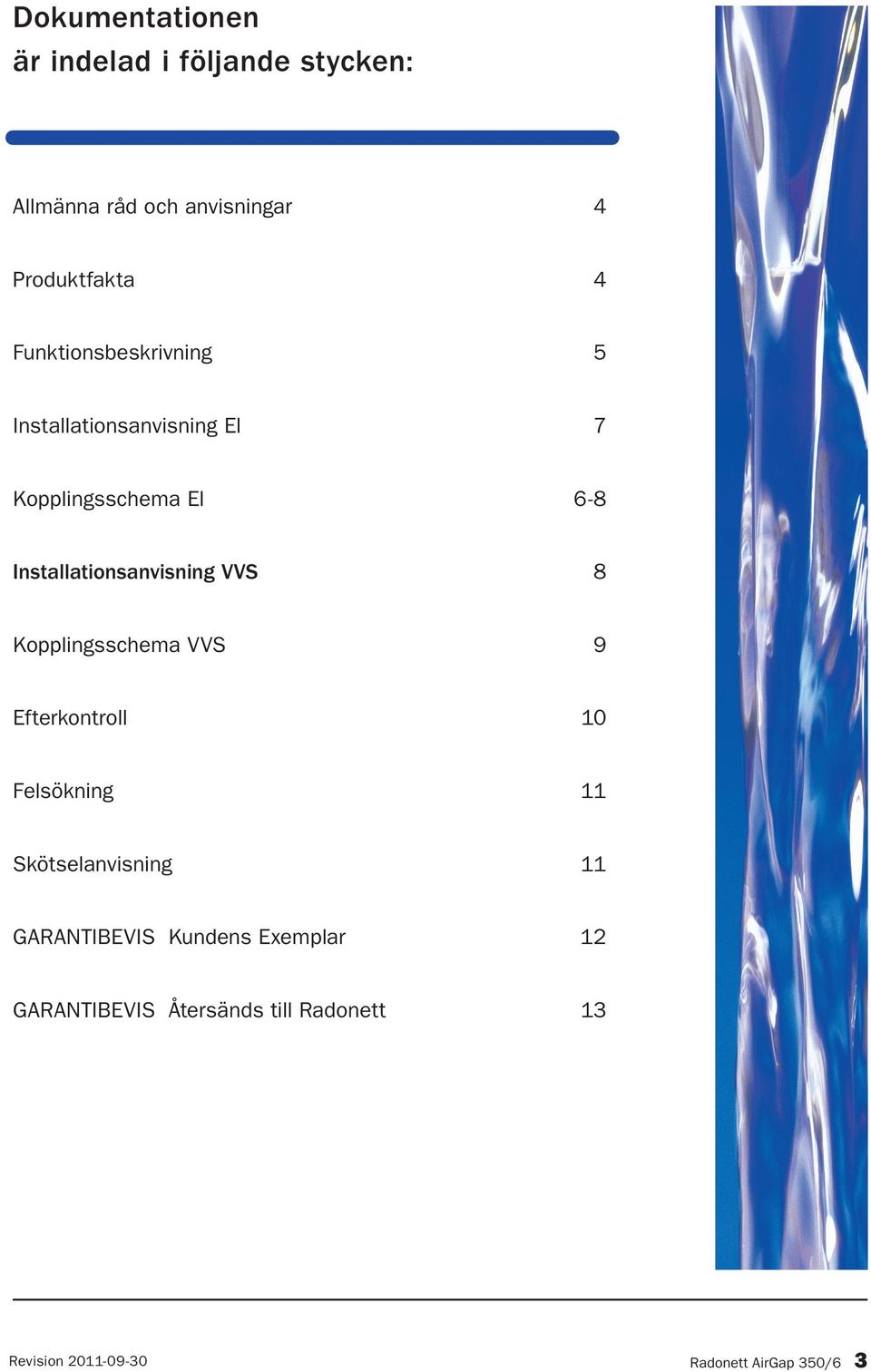 VVS 8 Kopplingsschema VVS 9 Efterkontroll 10 Felsökning 11 Skötselanvisning 11 GARANTIBEVIS