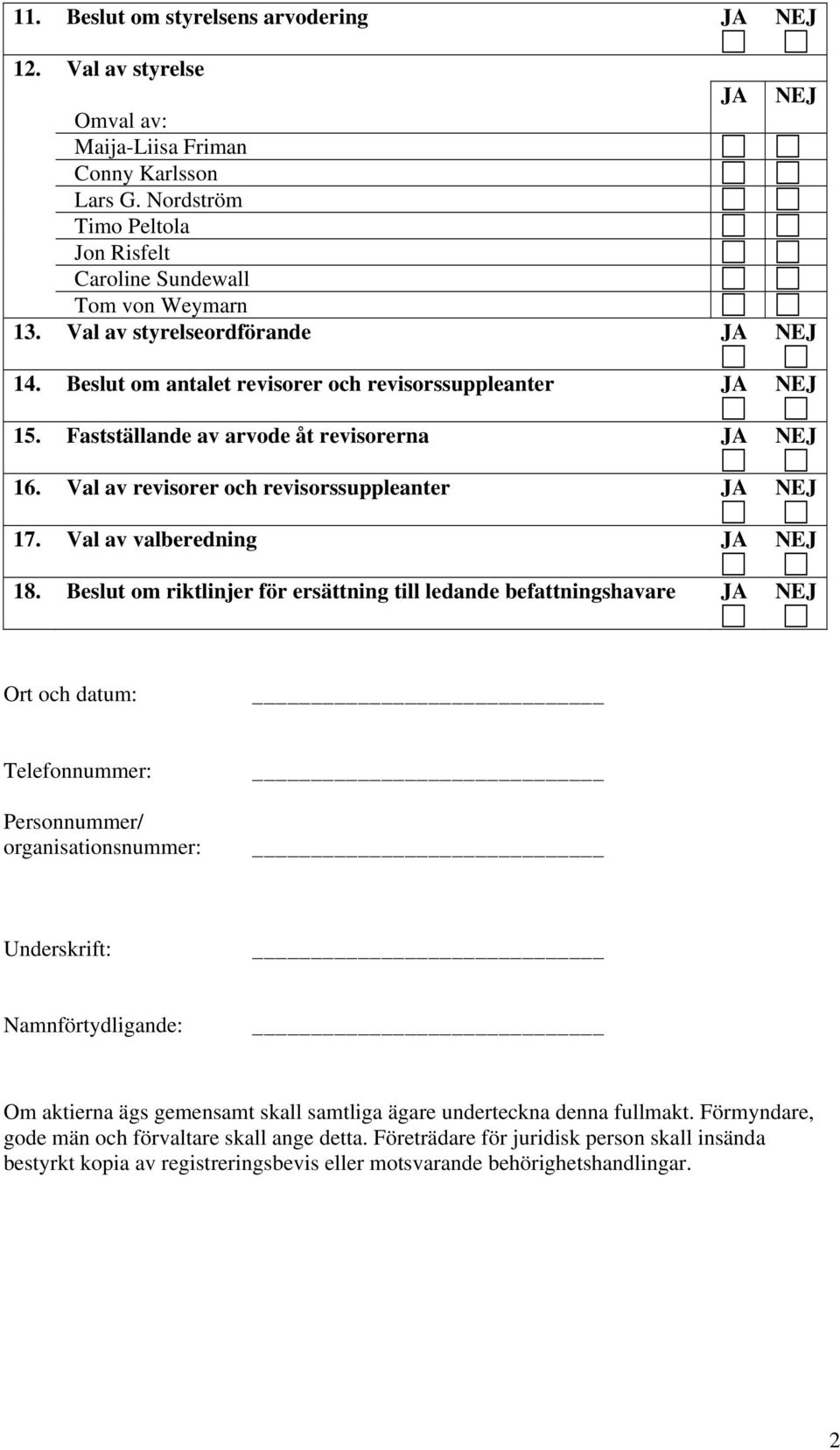 Val av revisorer och revisorssuppleanter JA NEJ 17. Val av valberedning JA NEJ 18.