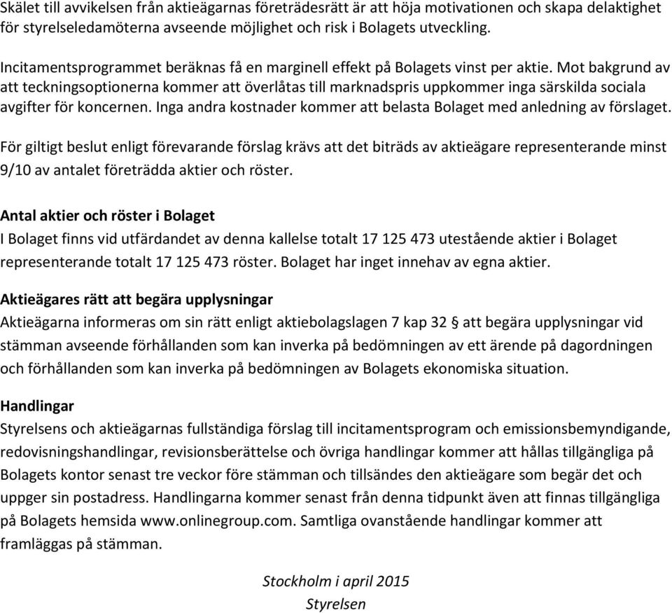 Mot bakgrund av att teckningsoptionerna kommer att överlåtas till marknadspris uppkommer inga särskilda sociala avgifter för koncernen.