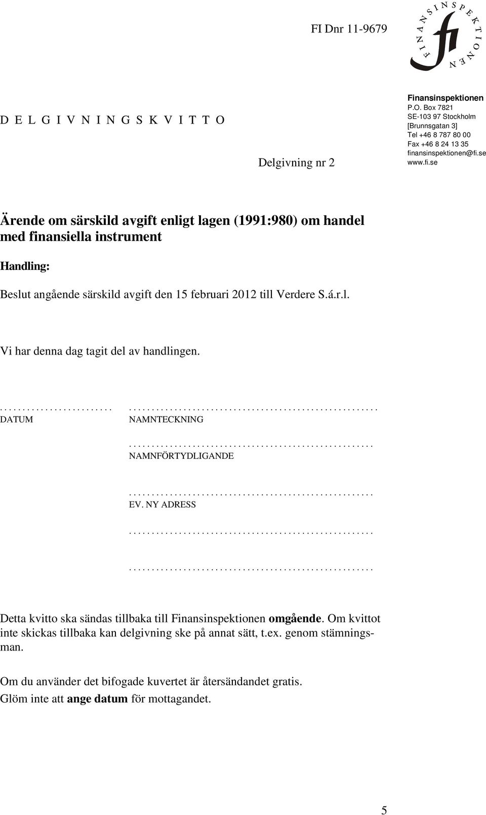 .......................... DATUM NAMNTECKNING NAMNFÖRTYDLIGANDE EV. NY ADRESS Detta kvitto ska sändas tillbaka till Finansinspektionen omgående.