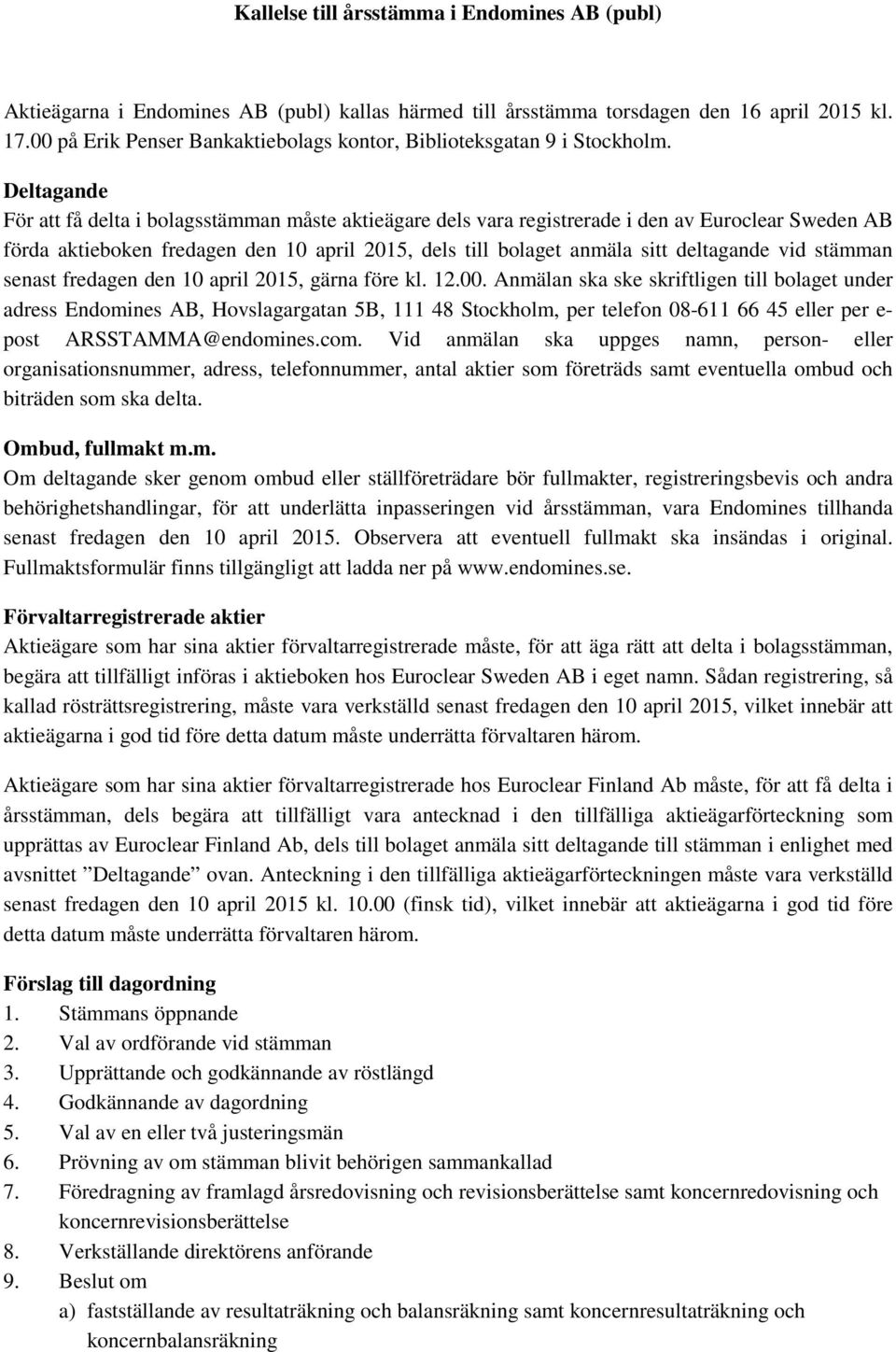 Deltagande För att få delta i bolagsstämman måste aktieägare dels vara registrerade i den av Euroclear Sweden AB förda aktieboken fredagen den 10 april 2015, dels till bolaget anmäla sitt deltagande