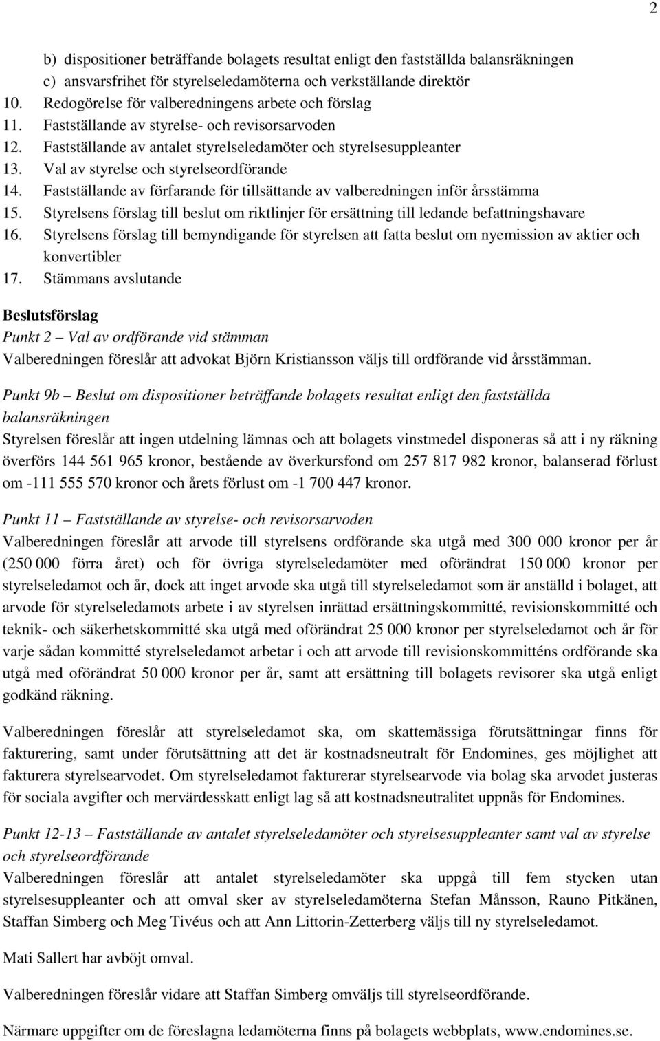 Val av styrelse och styrelseordförande 14. Fastställande av förfarande för tillsättande av valberedningen inför årsstämma 15.