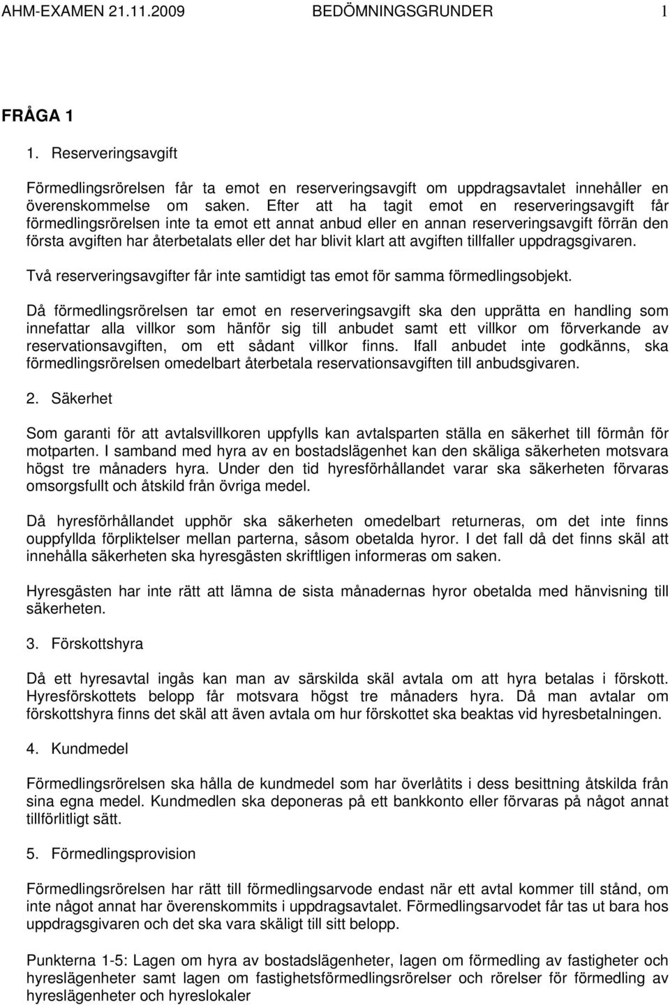 klart att avgiften tillfaller uppdragsgivaren. Två reserveringsavgifter får inte samtidigt tas emot för samma förmedlingsobjekt.
