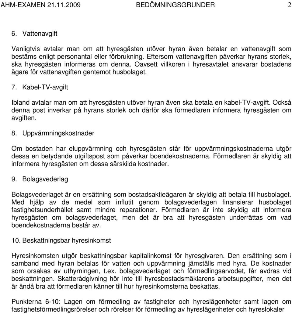 Kabel-TV-avgift Ibland avtalar man om att hyresgästen utöver hyran även ska betala en kabel-tv-avgift.