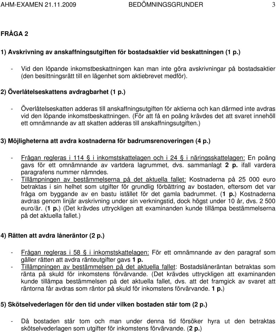 ) - Överlåtelseskatten adderas till anskaffningsutgiften för aktierna och kan därmed inte avdras vid den löpande inkomstbeskattningen.