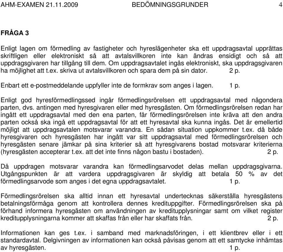 ensidigt och så att uppdragsgivaren har tillgång till dem. Om uppdragsavtalet ingås elektroniskt, ska uppdragsgivaren ha möjlighet att t.ex. skriva ut avtalsvillkoren och spara dem på sin dator. 2 p.