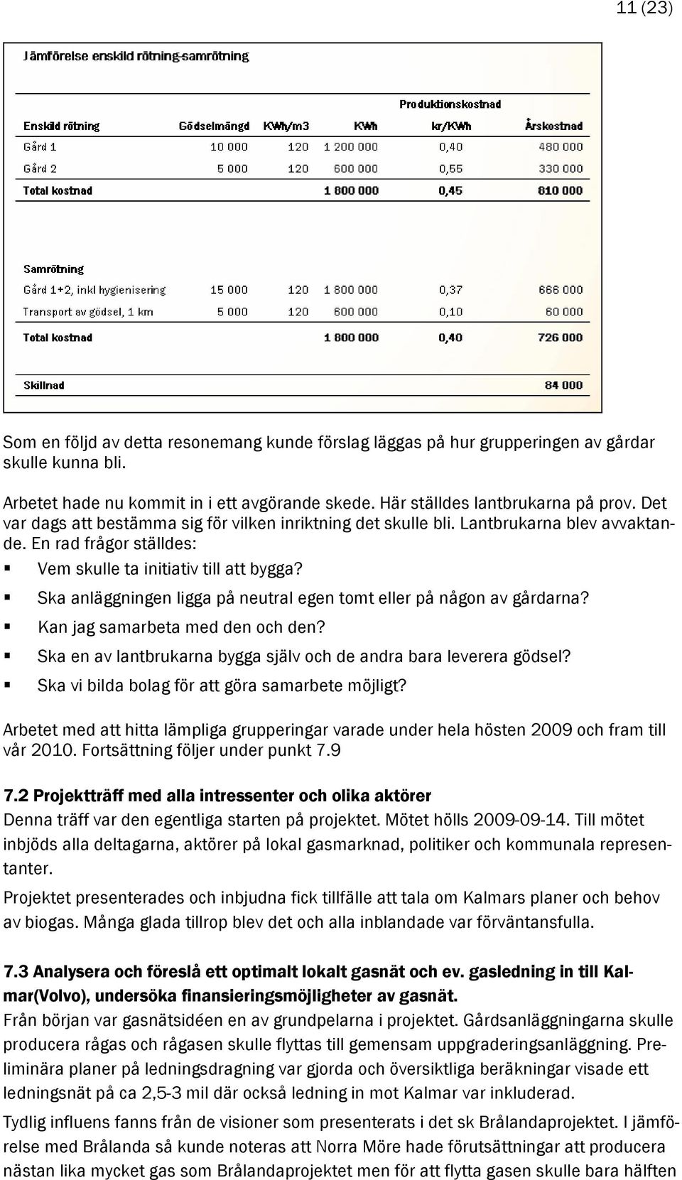 Ska anläggningen ligga på neutral egen tomt eller på någon av gårdarna? Kan jag samarbeta med den och den? Ska en av lantbrukarna bygga själv och de andra bara leverera gödsel?