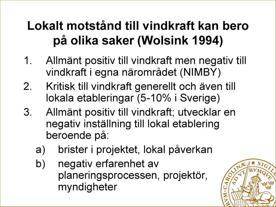 Kritisk till vindkraft generellt och även till lokala etableringar (5-10% i Sverige) 3.