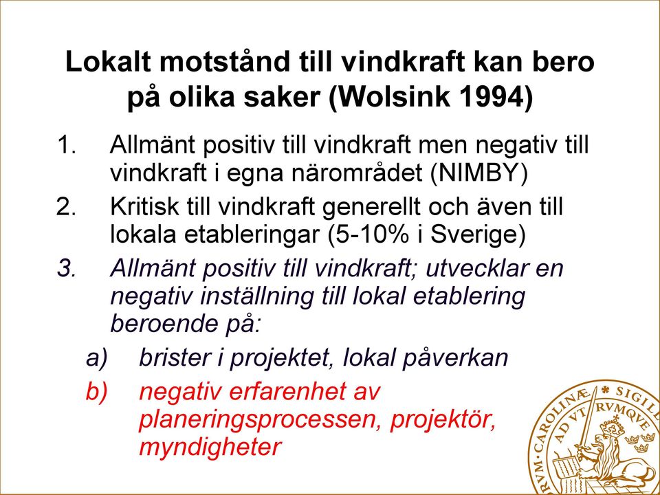 Kritisk till vindkraft generellt och även till lokala etableringar (5-10% i Sverige) 3.