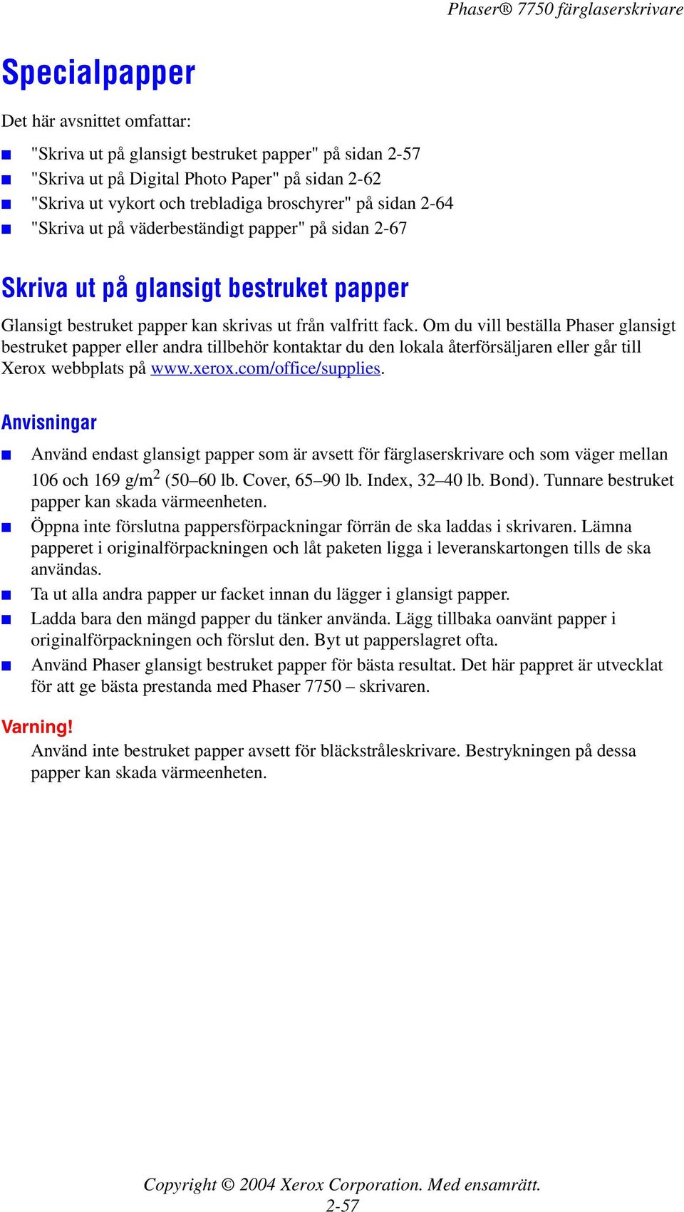 Om du vill beställa Phaser glansigt bestruket papper eller andra tillbehör kontaktar du den lokala återförsäljaren eller går till Xerox webbplats på www.xerox.com/office/supplies.