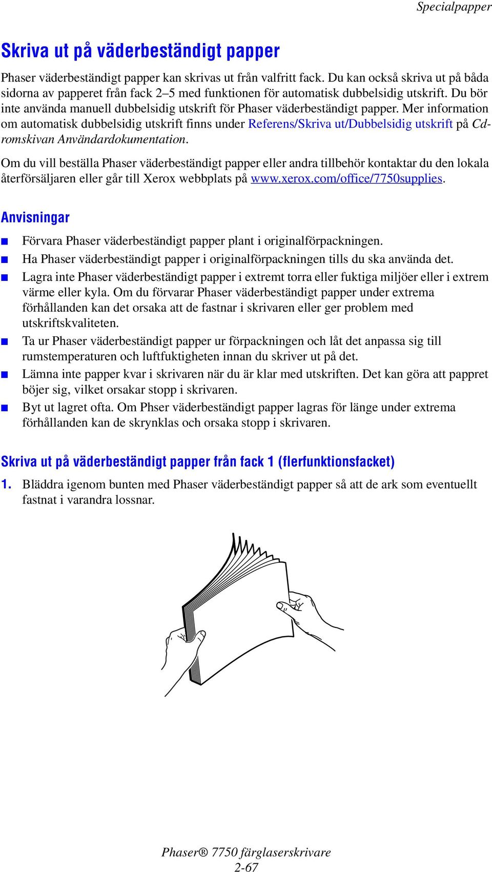 Mer information om automatisk dubbelsidig utskrift finns under Referens/Skriva ut/dubbelsidig utskrift på Cdromskivan Användardokumentation.