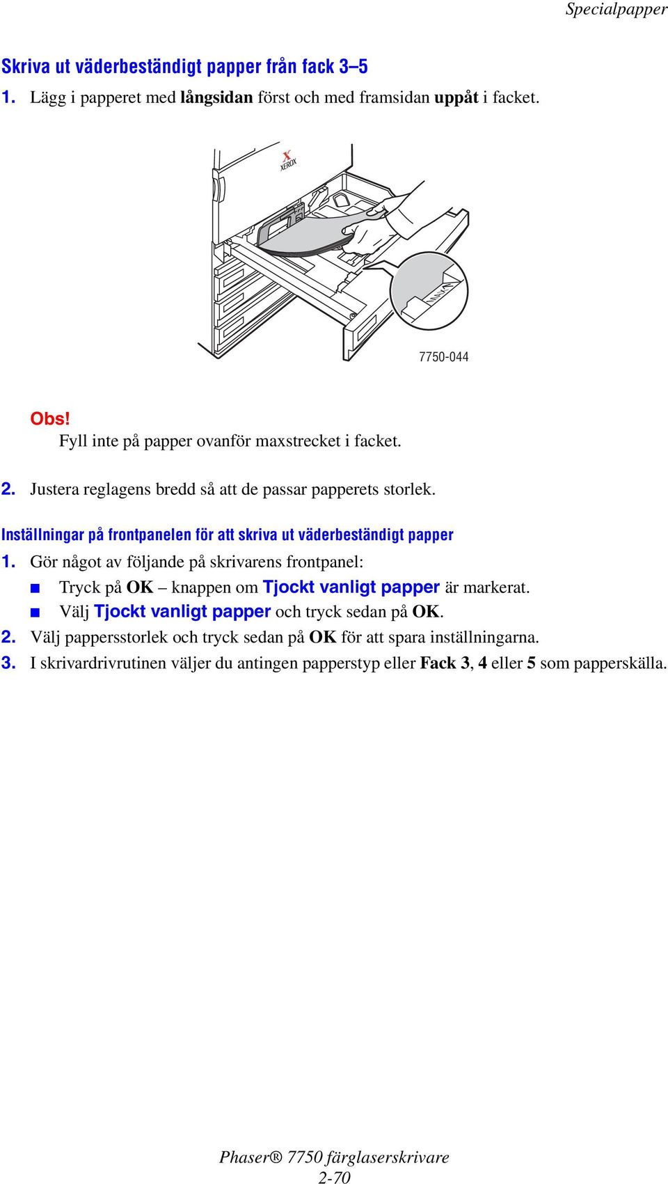 Inställningar på frontpanelen för att skriva ut väderbeständigt papper Tryck på OK knappen om Tjockt vanligt papper är markerat.