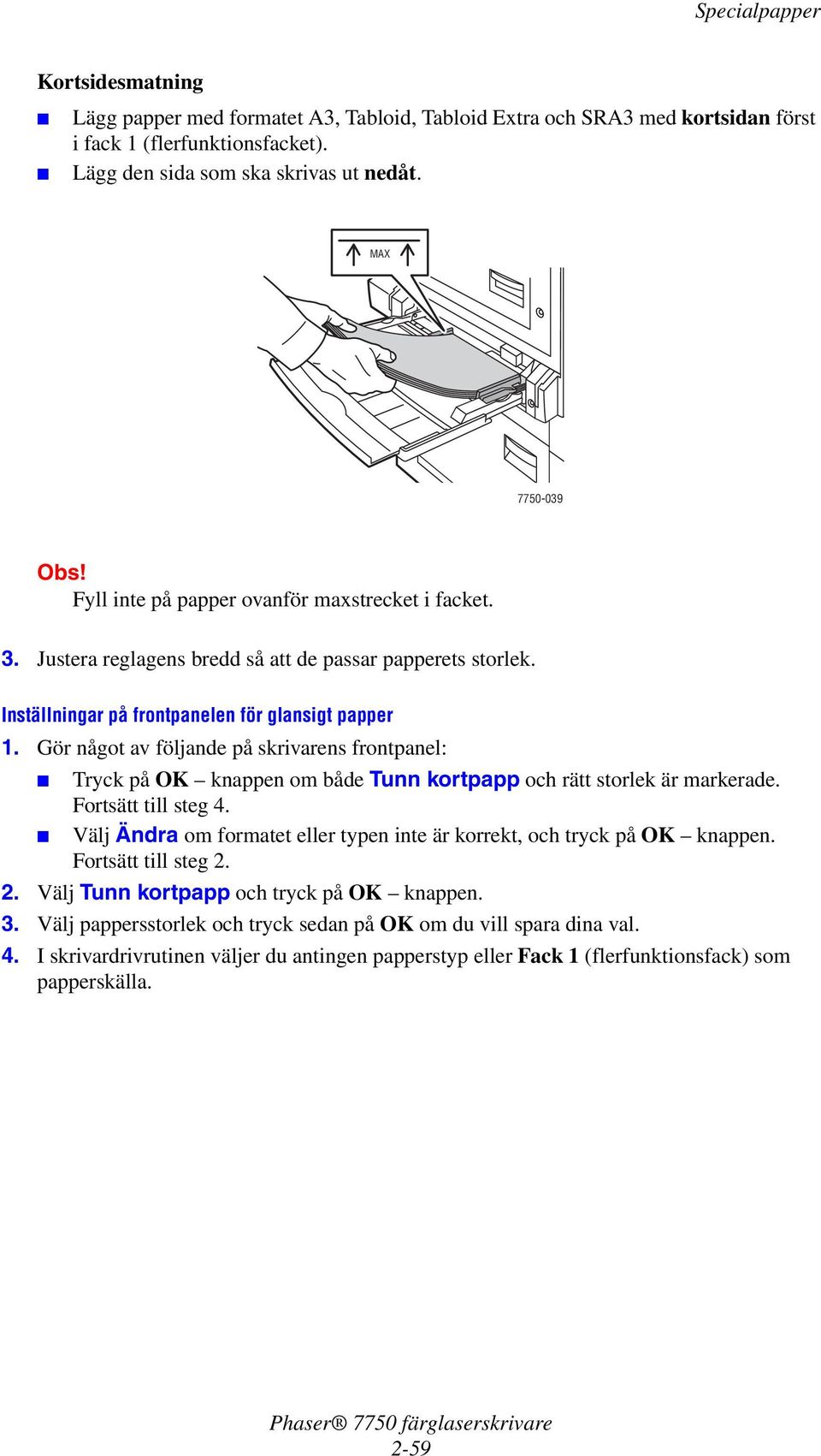 Inställningar på frontpanelen för glansigt papper Tryck på OK knappen om både Tunn kortpapp och rätt storlek är markerade. Fortsätt till steg 4.