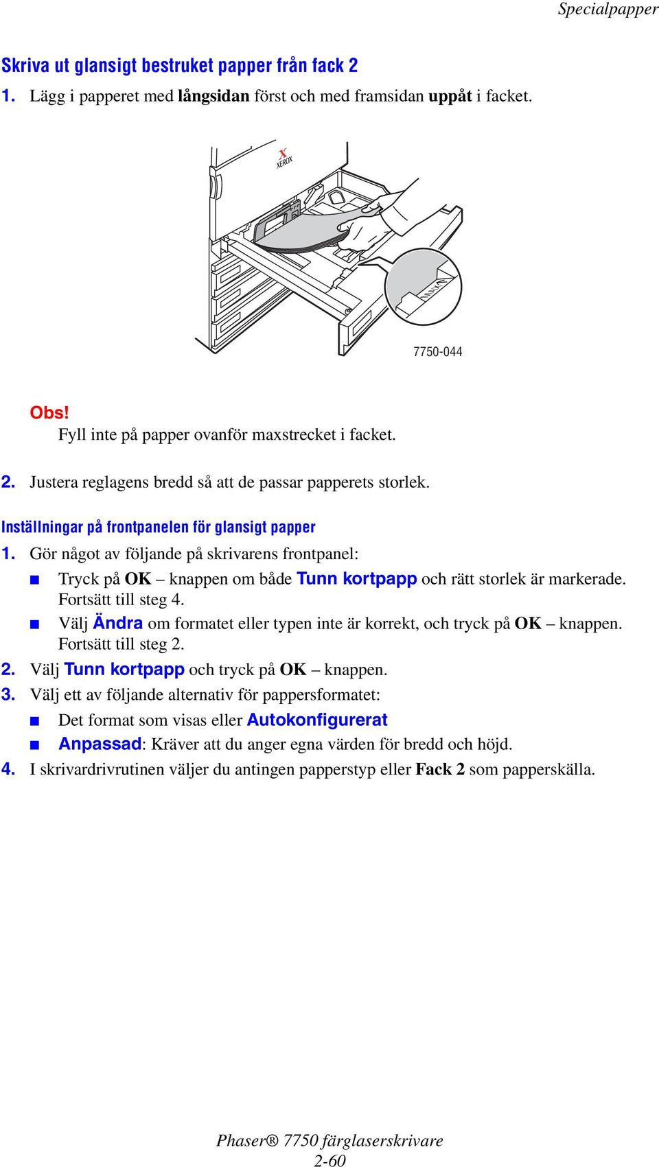 Fortsätt till steg 4. Välj Ändra om formatet eller typen inte är korrekt, och tryck på OK knappen. Fortsätt till steg 2. 2. Välj Tunn kortpapp och tryck på OK knappen. 3.