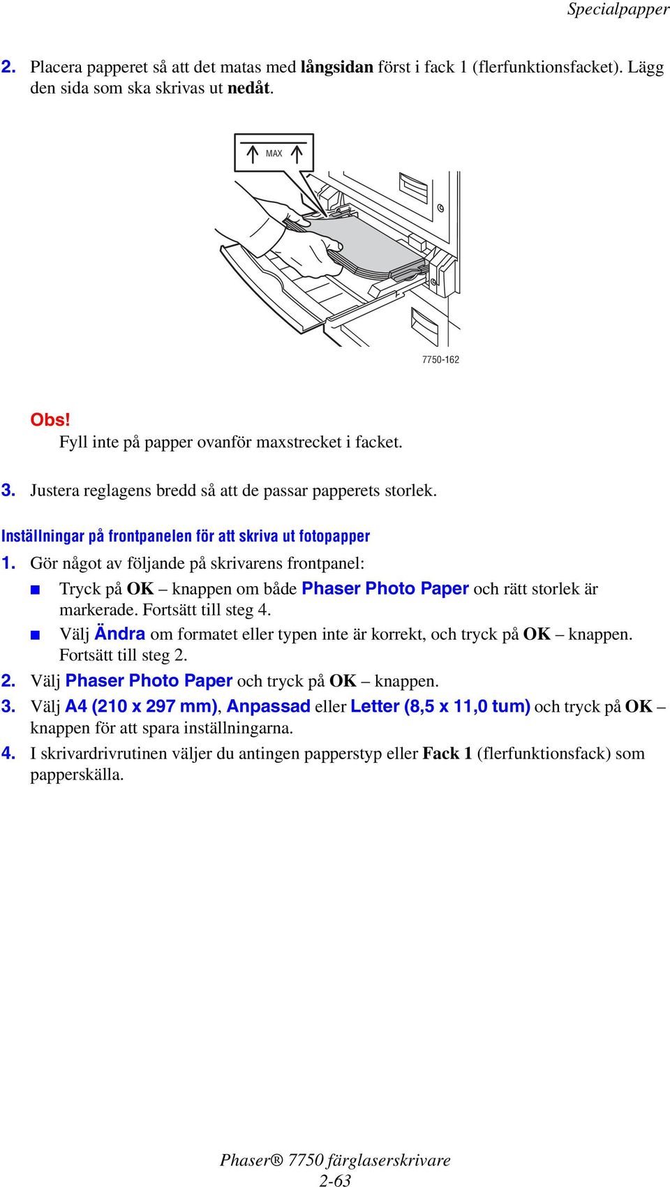 Inställningar på frontpanelen för att skriva ut fotopapper Tryck på OK knappen om både Phaser Photo Paper och rätt storlek är markerade. Fortsätt till steg 4.