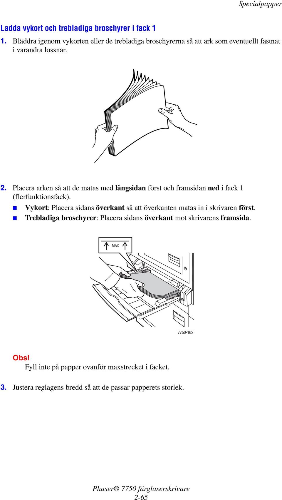 Placera arken så att de matas med långsidan först och framsidan ned i fack 1 (flerfunktionsfack).