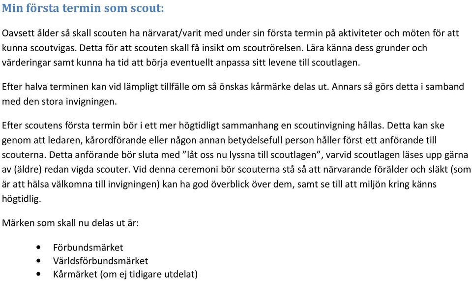 Efter halva terminen kan vid lämpligt tillfälle om så önskas kårmärke delas ut. Annars så görs detta i samband med den stora invigningen.