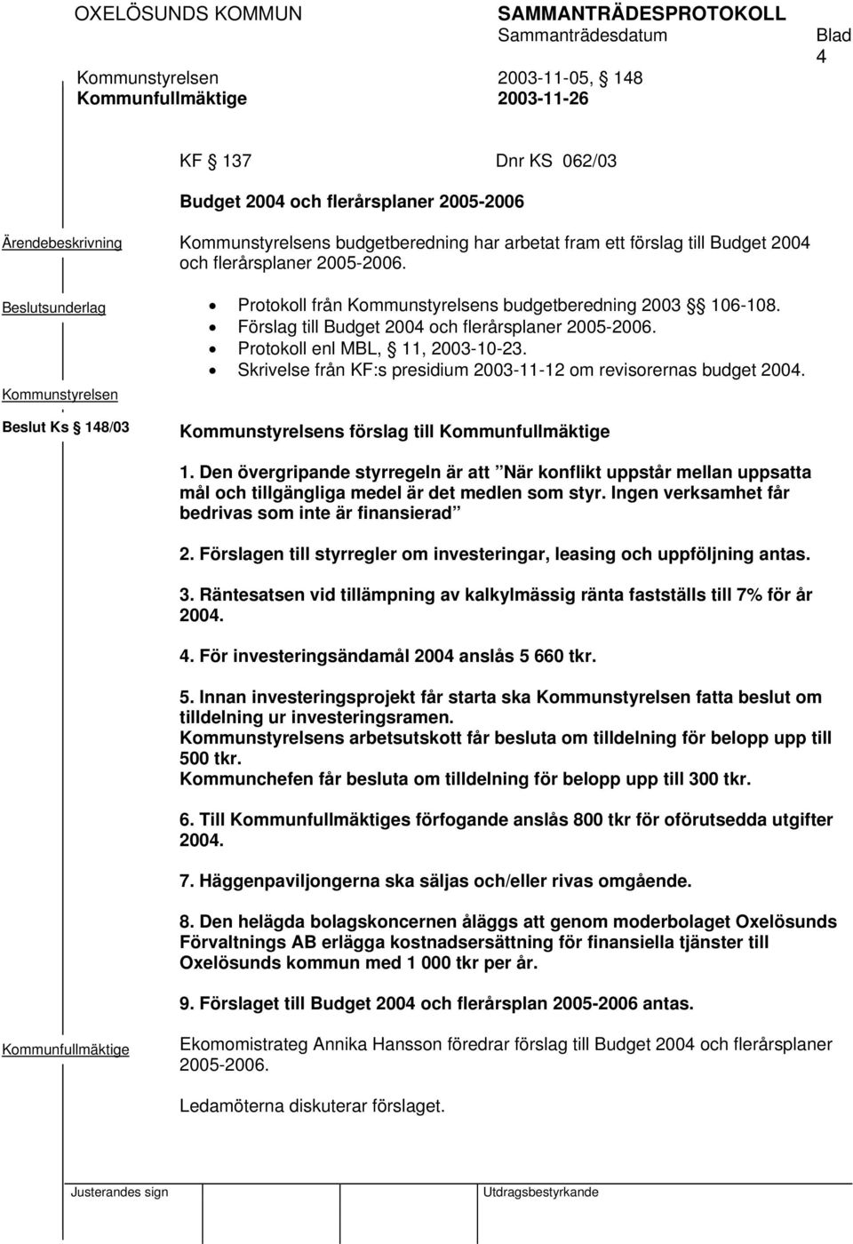 Skrivelse från KF:s presidium 2003-11-12 om revisorernas budget 2004. Kommunstyrelsen Beslut Ks 148/03 Kommunstyrelsens förslag till Kommunfullmäktige 1.