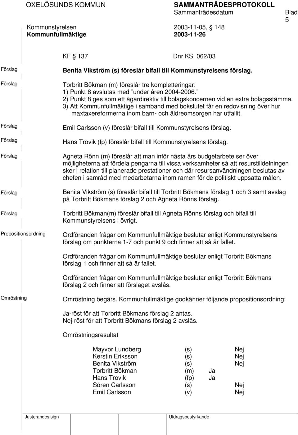 3) Att Kommunfullmäktige i samband med bokslutet får en redovisning över hur maxtaxereformerna inom barn- och äldreomsorgen har utfallit.