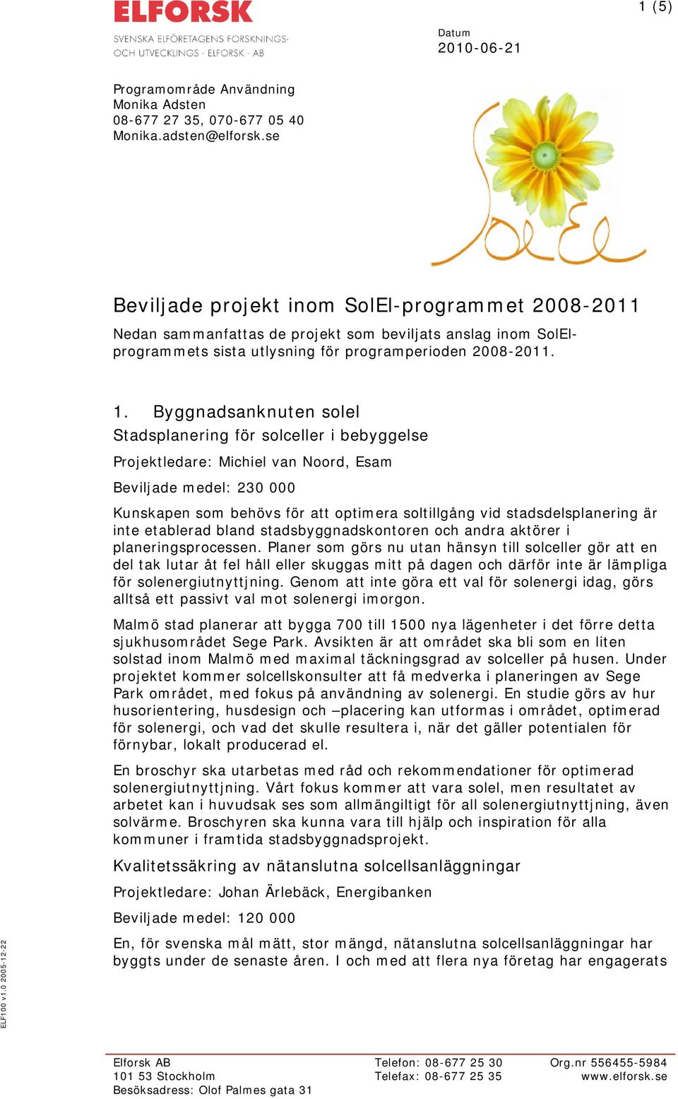 Byggnadsanknuten solel Stadsplanering för solceller i bebyggelse Projektledare: Michiel van Noord, Esam Beviljade medel: 230 000 Kunskapen som behövs för att optimera soltillgång vid