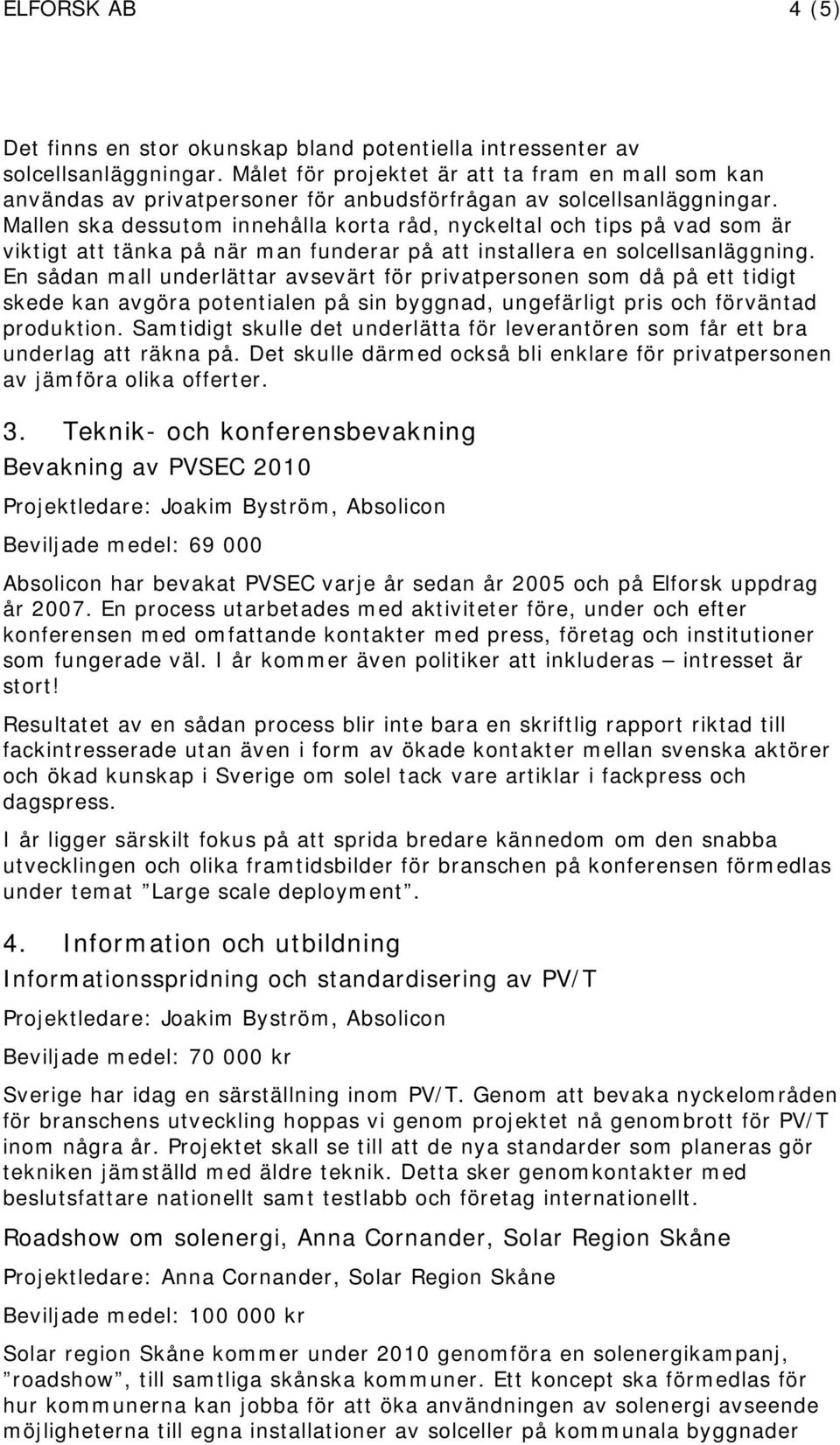 Mallen ska dessutom innehålla korta råd, nyckeltal och tips på vad som är viktigt att tänka på när man funderar på att installera en solcellsanläggning.