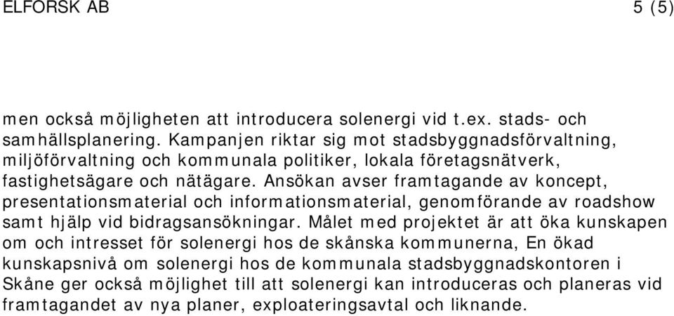Ansökan avser framtagande av koncept, presentationsmaterial och informationsmaterial, genomförande av roadshow samt hjälp vid bidragsansökningar.