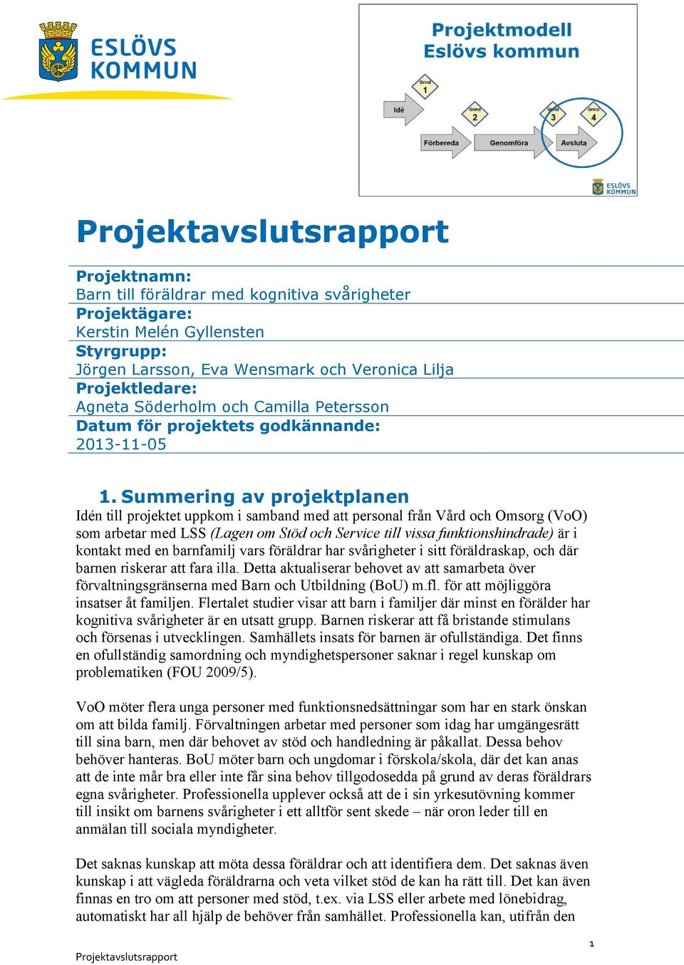 Summering av projektplanen Idén till projektet uppkom i samband med att personal från Vård och Omsorg (VoO) som arbetar med LSS (Lagen om Stöd och Service till vissa funktionshindrade) är i kontakt