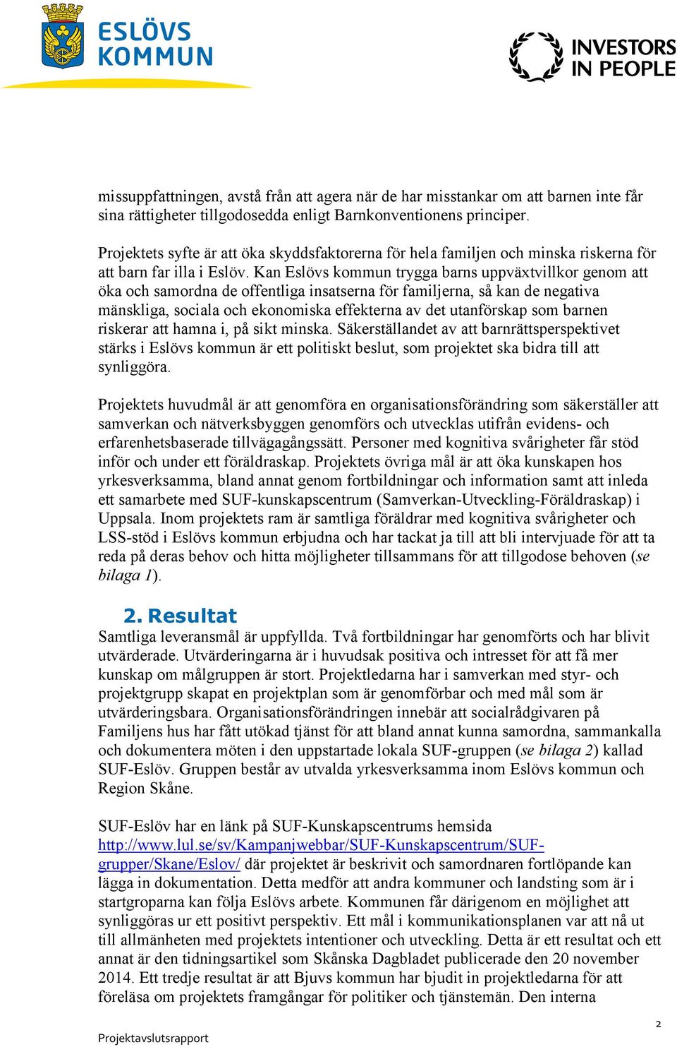 Kan Eslövs kommun trygga barns uppväxtvillkor genom att öka och samordna de offentliga insatserna för familjerna, så kan de negativa mänskliga, sociala och ekonomiska effekterna av det utanförskap