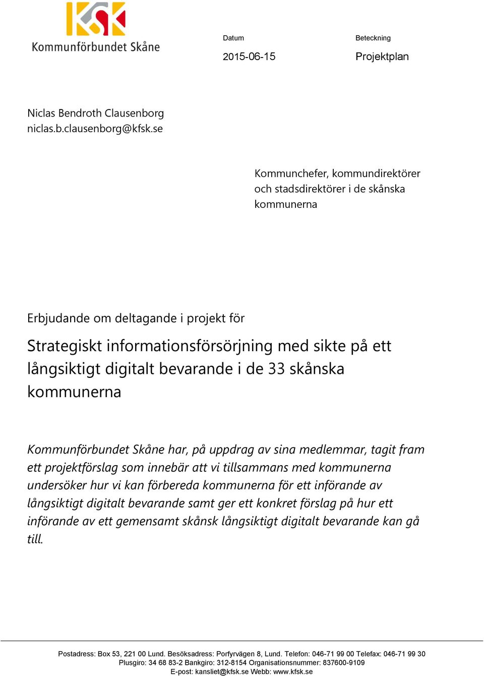 bevarande i de 33 skånska kommunerna Kommunförbundet Skåne har, på uppdrag av sina medlemmar, tagit fram ett projektförslag som innebär att vi tillsammans med kommunerna undersöker hur vi kan