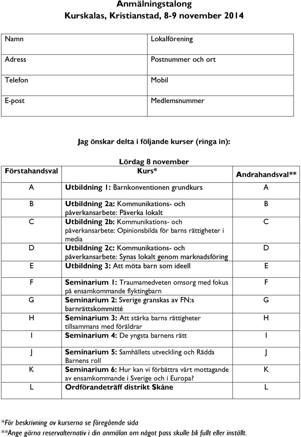 Opinionsbilda för barns rättigheter i media D Utbildning 2c: Kommunikations- och D påverkansarbete: Synas lokalt genom marknadsföring E Utbildning 3: Att möta barn som ideell E F Seminarium 1: