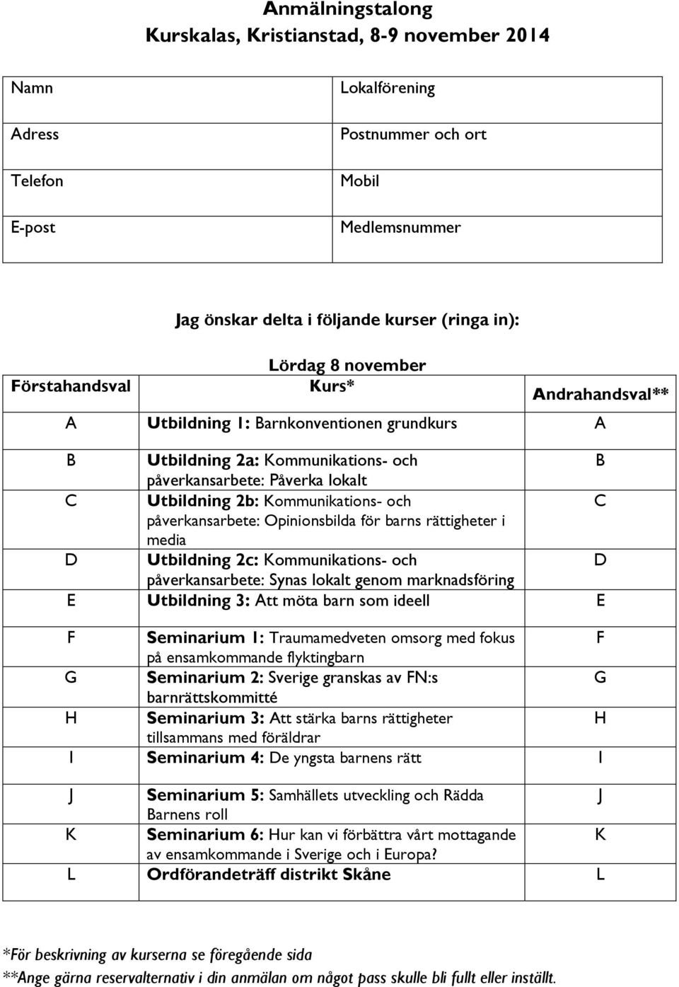 Opinionsbilda för barns rättigheter i media D Utbildning 2c: Kommunikations- och D påverkansarbete: Synas lokalt genom marknadsföring E Utbildning 3: Att möta barn som ideell E F Seminarium 1: