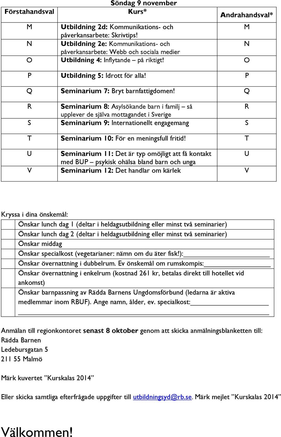 Q R Seminarium 8: Asylsökande barn i familj så R upplever de själva mottagandet i Sverige S Seminarium 9: Internationellt engagemang S T Seminarium 10: För en meningsfull fritid!