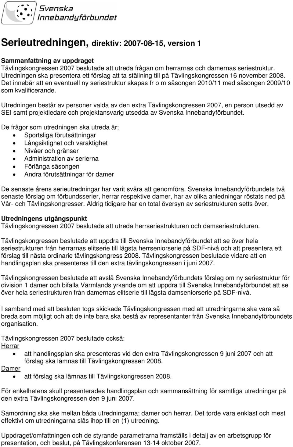 Det innebär att en eventuell ny seriestruktur skapas fr o m säsongen 2010/11 med säsongen 2009/10 som kvalificerande.