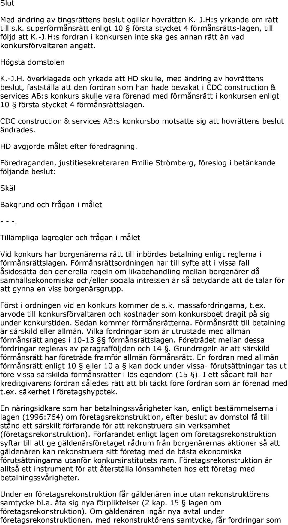 förenad med förmånsrätt i konkursen enligt 10 första stycket 4 förmånsrättslagen. CDC construction & services AB:s konkursbo motsatte sig att hovrättens beslut ändrades.