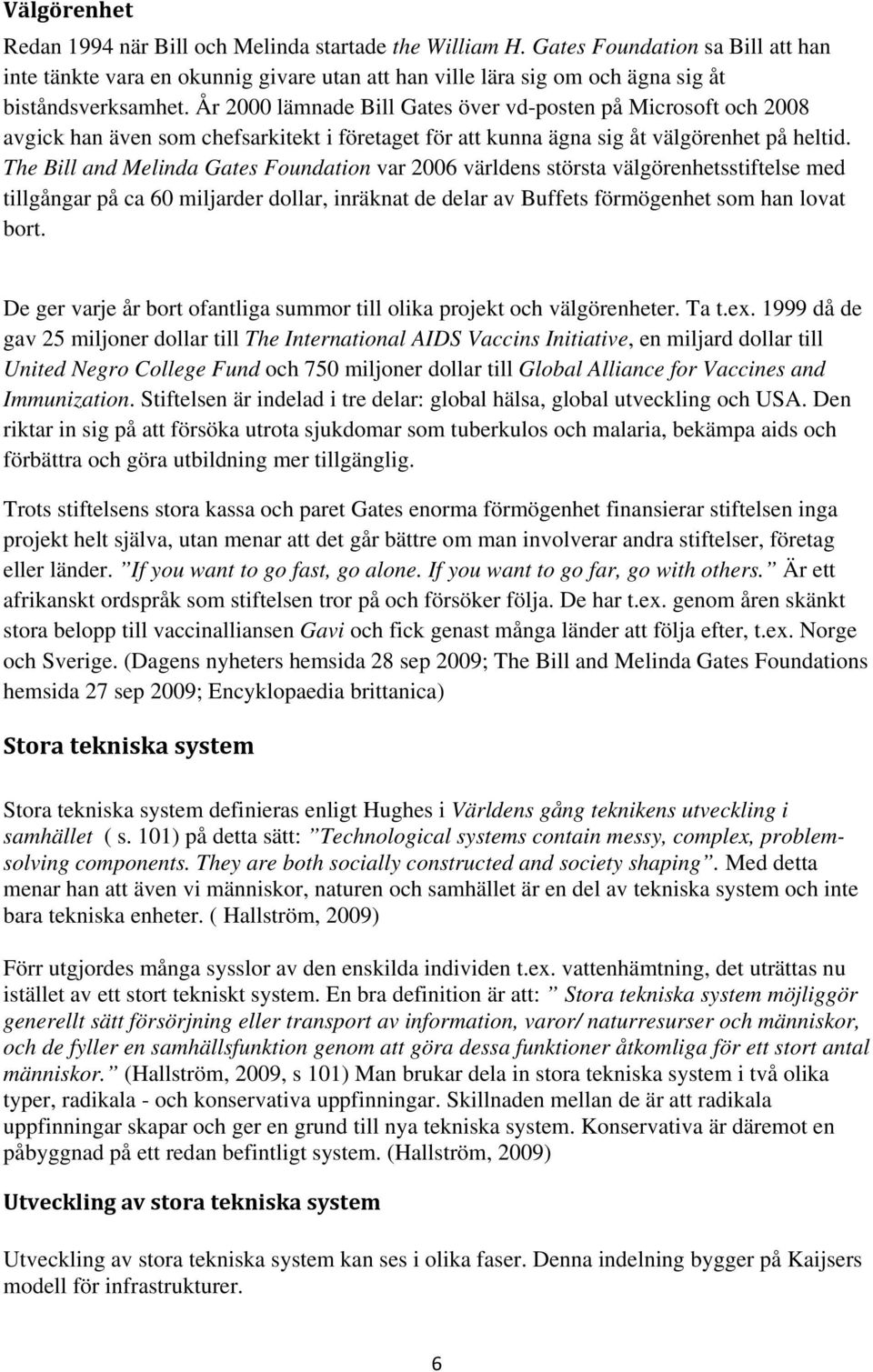År 2000 lämnade Bill Gates över vd-posten på Microsoft och 2008 avgick han även som chefsarkitekt i företaget för att kunna ägna sig åt välgörenhet på heltid.