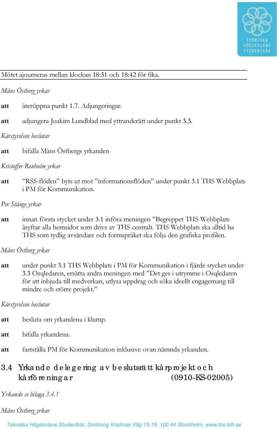 THS Webbplats ska alltid ha THS som tydlig avsändare och formspråket ska följa den grafiska profilen. under punkt 3.1 THS Webbplats i PM för Kommunikation i fjärde stycket under 3.