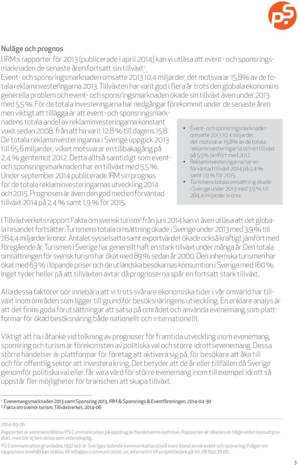 Tillväxten har varit god i flera år trots den globala ekonomins generella problem och event- och sponsringsmarknaden ökade sin tillväxt även under 2013 med 5,5 %.