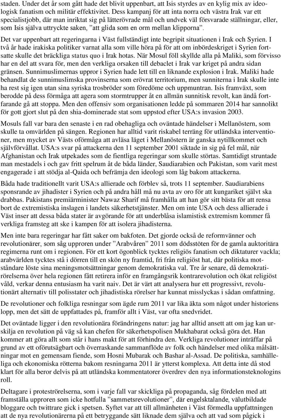 glida som en orm mellan klipporna. Det var uppenbart att regeringarna i Väst fullständigt inte begripit situationen i Irak och Syrien.