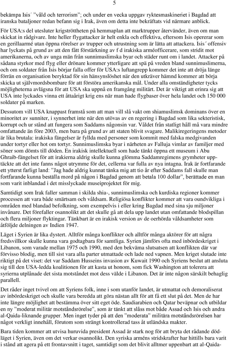 Inte heller flygattacker är helt enkla och effektiva, eftersom Isis opererar som en gerillaarmé utan öppna rörelser av trupper och utrustning som är lätta att attackera.