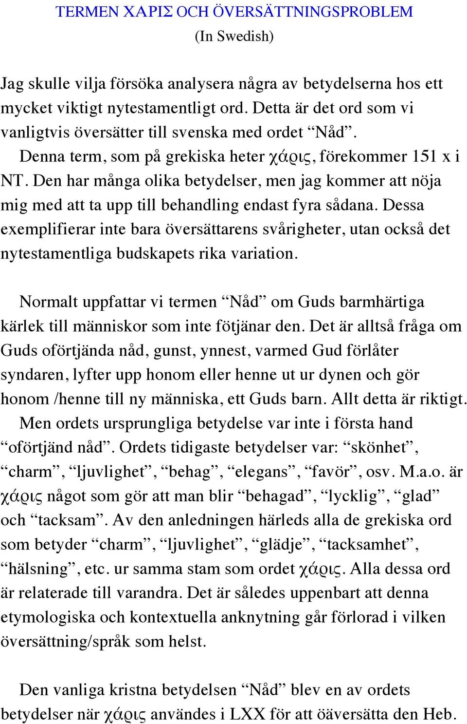 Den har många olika betydelser, men jag kommer att nöja mig med att ta upp till behandling endast fyra sådana.