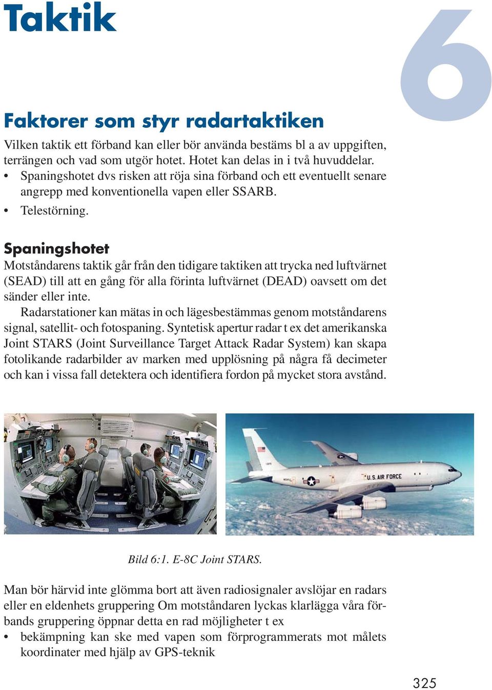 6 Spaningshotet Motståndarens taktik går från den tidigare taktiken att trycka ned luftvärnet (SEAD) till att en gång för alla förinta luftvärnet (DEAD) oavsett om det sänder eller inte.
