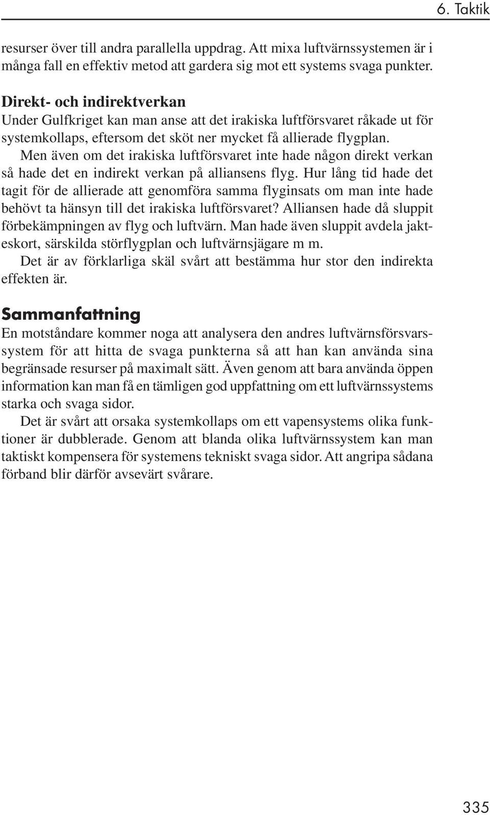 Men även om det irakiska luftförsvaret inte hade någon direkt verkan så hade det en indirekt verkan på alliansens flyg.