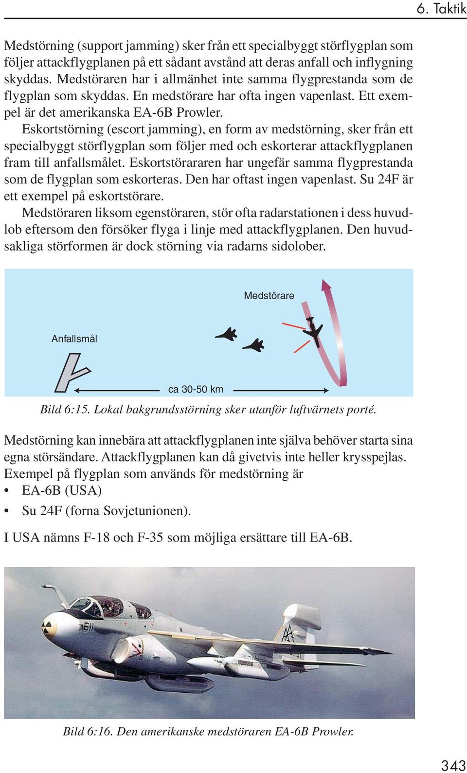 Eskortstörning (escort jamming), en form av medstörning, sker från ett specialbyggt störflygplan som följer med och eskorterar attackflygplanen fram till anfallsmålet.