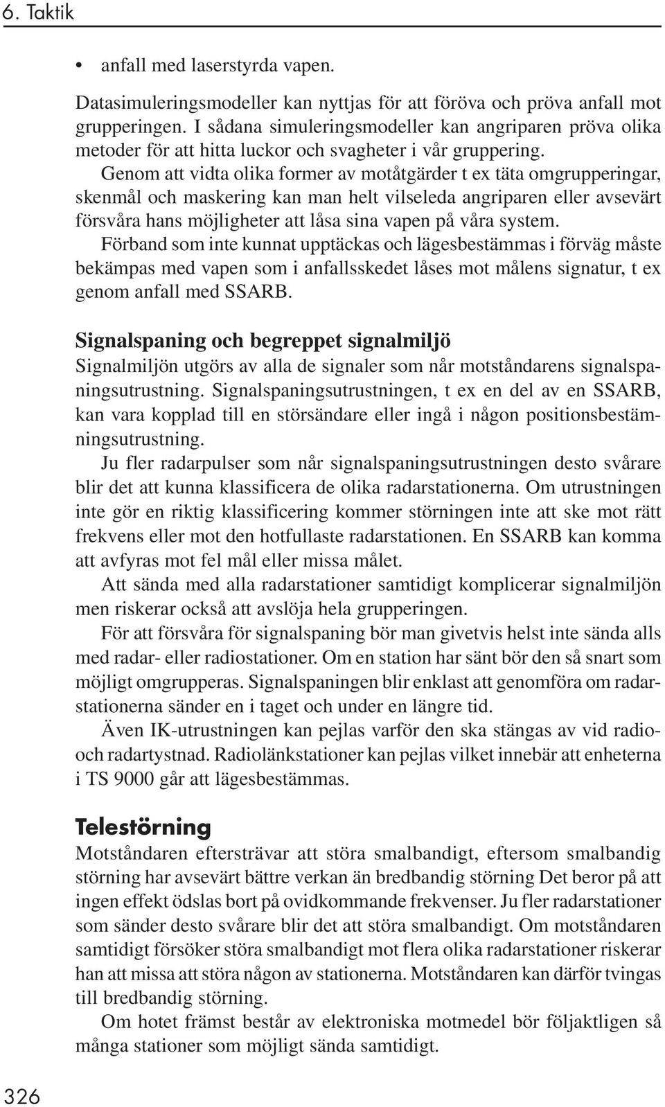 Genom att vidta olika former av motåtgärder t ex täta omgrupperingar, skenmål och maskering kan man helt vilseleda angriparen eller avsevärt försvåra hans möjligheter att låsa sina vapen på våra
