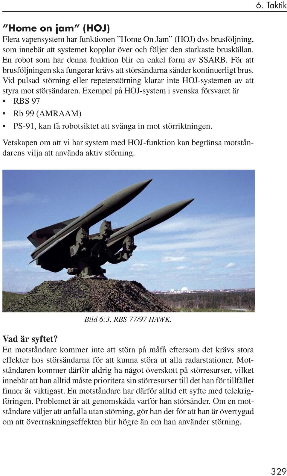 Vid pulsad störning eller repeterstörning klarar inte HOJ-systemen av att styra mot störsändaren.
