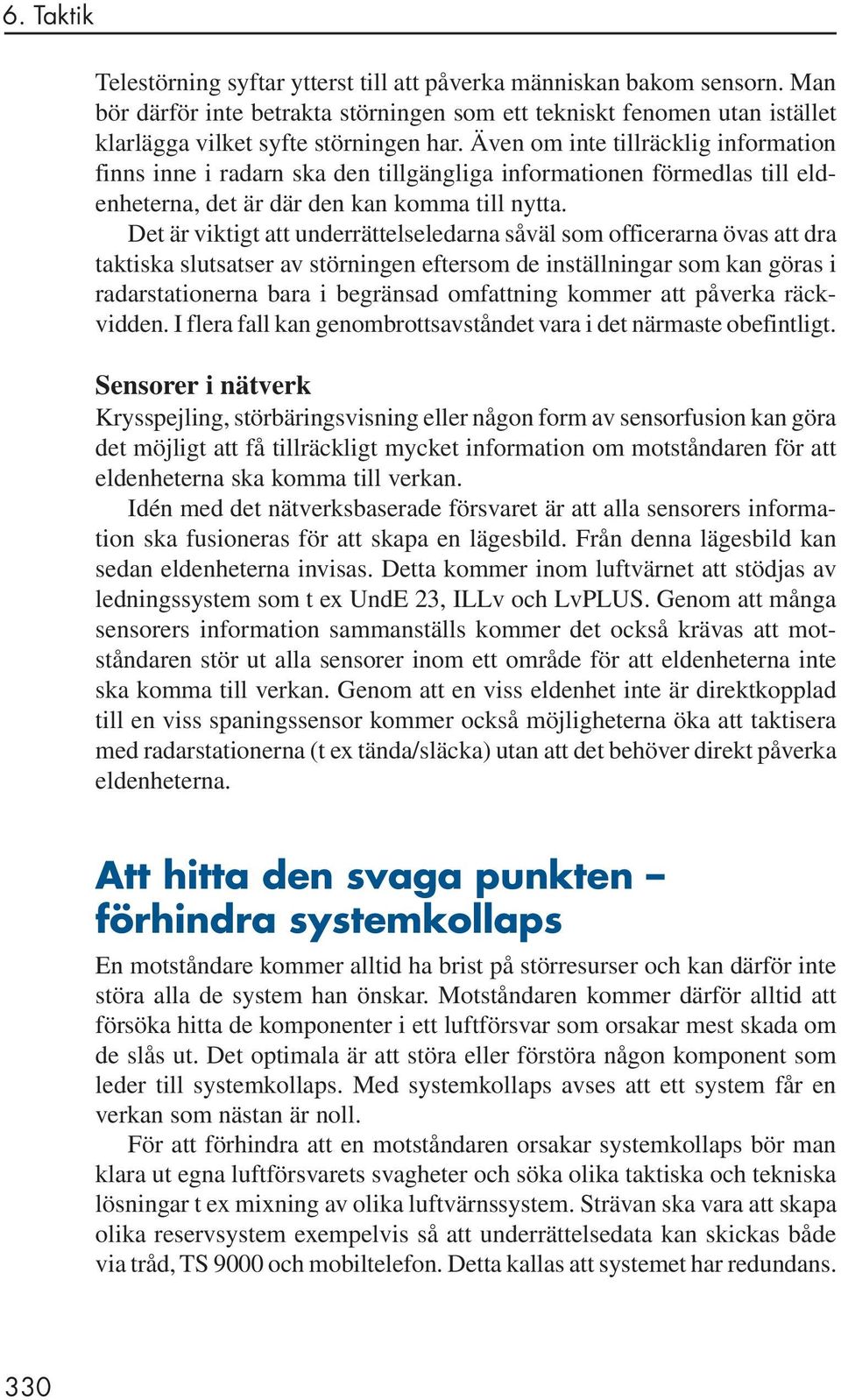 Det är viktigt att underrättelseledarna såväl som officerarna övas att dra taktiska slutsatser av störningen eftersom de inställningar som kan göras i radarstationerna bara i begränsad omfattning