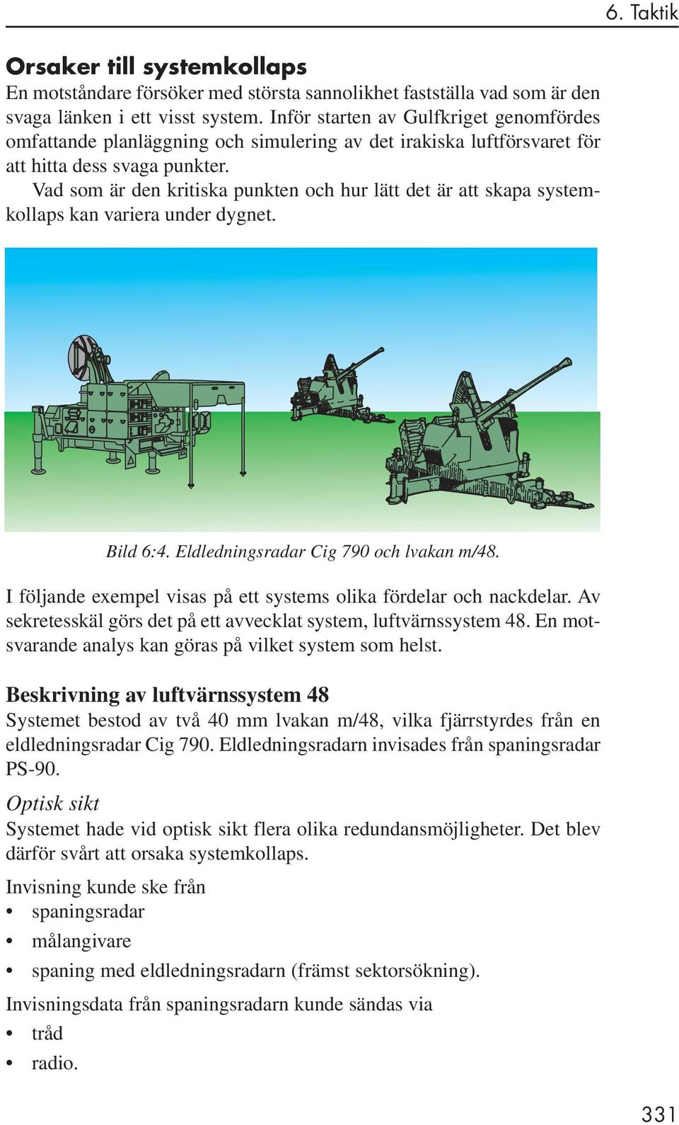 Vad som är den kritiska punkten och hur lätt det är att skapa systemkollaps kan variera under dygnet. Bild 6:4. Eldledningsradar Cig 790 och lvakan m/48.