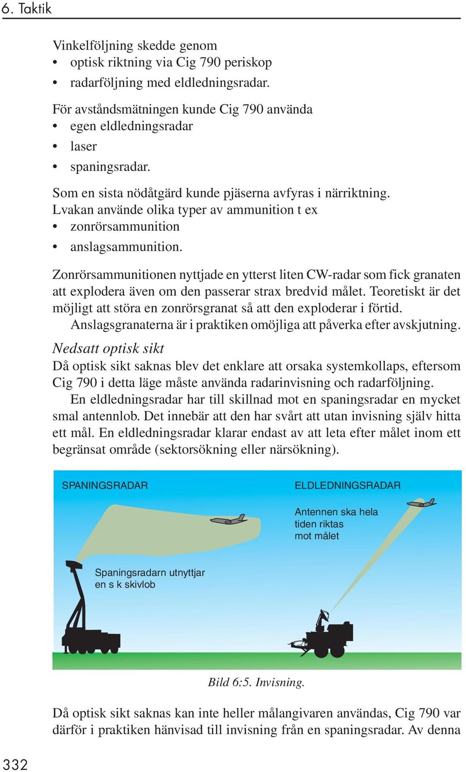Zonrörsammunitionen nyttjade en ytterst liten CW-radar som fick granaten att explodera även om den passerar strax bredvid målet.